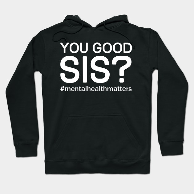 You Good Sis? Mental Health Matters Hoodie by photographer1